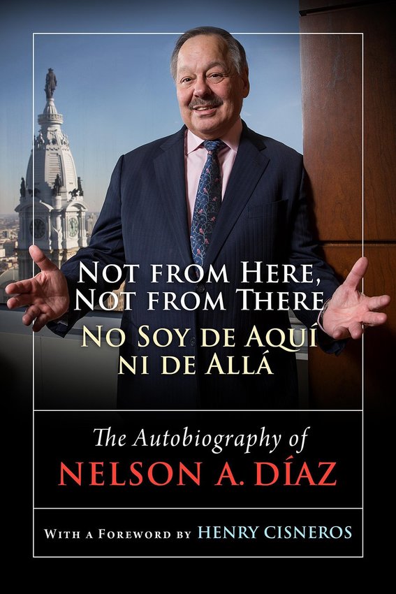 Nelson Diaz, of Chestnut Hill, tells the story of his ascent from poverty to high positions in government and corporate boardrooms in his autobiography, &ldquo;Not From Here, Not from There&quot; (Temple University Press).