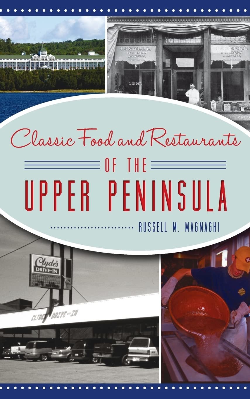 “Classic Food and Restaurants of the Upper Peninsula,” available now via The History Press.
